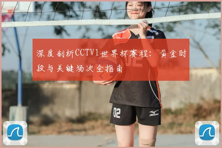 深度剖析CCTV1世界杯赛程：黄金时段与关键场次全指南
