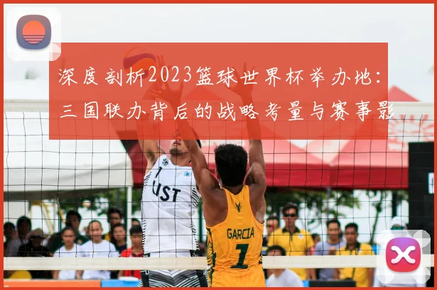 深度剖析2023篮球世界杯举办地：三国联办背后的战略考量与赛事影响